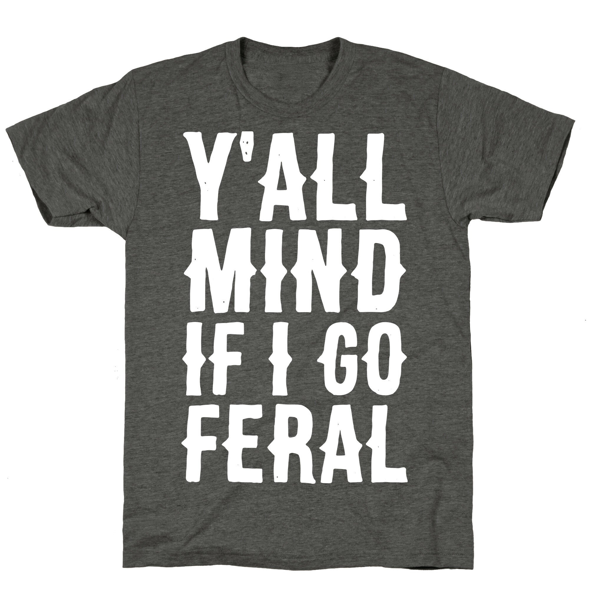 Y'all Mind if I Go Feral Unisex Triblend Tee